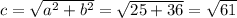 c = \sqrt{a^2+b^2} = \sqrt{25+36} = \sqrt{61}