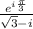 \frac{e^{i\frac{\pi}{3} }}{\sqrt{3}-i}