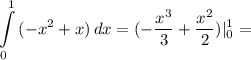 \displaystyle \int\limits^1_0 {(-x^{2} +x)} \, dx =(-\frac{x^{3} }{3} +\frac{x^{2} }{2} ) |^1_0=