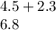 4.5 + 2.3 \\ 6.8