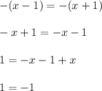 - (x - 1) = - (x + 1) \\ \\ - x + 1 = - x - 1 \\ \\ 1 = - x - 1 + x \\ \\ 1 = - 1