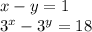 x - y= 1 \\ {3}^{x} - {3}^{y} = 18