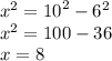 {x}^{2} = {10}^{2} - {6}^{2} \\ {x}^{2} = 100 - 36 \\ x = 8 \: \: \: \: \: \: \: \: \: \: \: \: