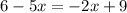 6 - 5x = - 2x + 9