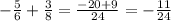 -\frac{5}{6}+\frac{3}{8} = \frac{-20+9}{24} =-\frac{11}{24}