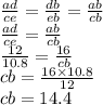 \frac{ad}{ce} = \frac{db}{eb} = \frac{ab}{cb} \\ \frac{ad}{ce} = \frac{ab}{cb} \\ \frac{12}{10.8} = \frac{16}{cb} \\ cb = \frac{16 \times 10.8}{12} \\ cb = 14.4