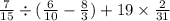 \frac{7}{15} \div ( \frac{6}{10} - \frac{8}{3}) + 19 \times \frac{2}{31}