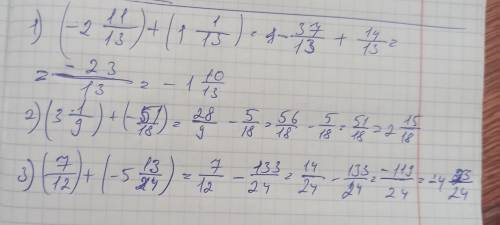 Выполните сложение: 1) (-2 11/13)+(+1 11/13); 2) (+3 1/9)+(-5/18); 3) (+7/12)+(-5 13/24). Можно побы