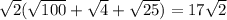 \sqrt{2}(\sqrt{100}+\sqrt{4}+\sqrt{25})=17\sqrt{2}