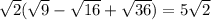 \sqrt{2}(\sqrt{9}-\sqrt{16}+\sqrt{36})=5\sqrt{2}