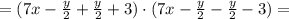 = ( 7x - \frac{y}{2} + \frac{y}{2} + 3)\cdot (7x - \frac{y}{2} - \frac{y}{2} - 3) =