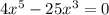 4x^5 - 25x^3 = 0