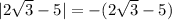 |2\sqrt{3}-5|=-(2\sqrt{3}-5)