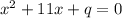 {x}^{2} + 11x + q = 0