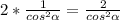 2*\frac{1}{cos^{2}\alpha } =\frac{2}{ cos^{2}\alpha}