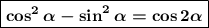 \boxed{\boldsymbol{\cos^2\alpha -\sin^2\alpha = \cos2\alpha}}