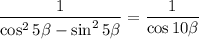 \dfrac{1}{\cos^25\beta-\sin^25\beta} = \dfrac{1}{\cos10\beta}