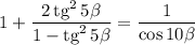 1+\dfrac{2\,\text{tg}^2\,5\beta}{1-\text{tg}^2\,5\beta} = \dfrac{1}{\cos10\beta}