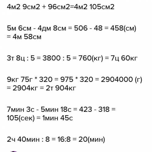 Выполни действия: 4м2 9м2 + 96м2 3т 8ц :5 7 мин 3с - 5 мин 18 с 5м 6см - 4дм 8см 9кг 75г * 320 2ч 40