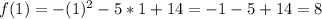 f(1) = -(1)^2 - 5 * 1 + 14 = -1 - 5 + 14 = 8