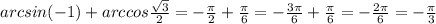 arcsin(-1)+arccos\frac{\sqrt{3} }{2} =-\frac{\pi }{2}+\frac{\pi }{6}=-\frac{3\pi }{6}+\frac{\pi }{6}=-\frac{2\pi }{6}=-\frac{\pi }{3}