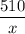 \displaystyle \frac{510}{x}