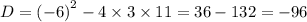 D = {( - 6)}^{2} - 4 \times 3 \times 11 = 36 - 132 = - 96