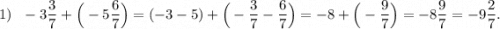 1)~~-3\dfrac{3}{7} +\Big (-5\dfrac{6}{7} \Big ) = (-3 - 5) + \Big (-\dfrac{3}{7} -\dfrac{6}{7} \Big )= -8 + \Big (-\dfrac{9}{7} \Big )= -8 \dfrac{9}{7} = -9\dfrac{2}{7}.