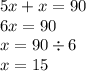 5x + x = 90 \\ 6x = 90 \\ x = 90 \div 6 \\ x = 15