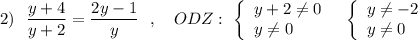 2)\ \ \dfrac{y+4}{y+2}=\dfrac{2y-1}{y}\ \ ,\ \ \ ODZ:\ \left\{\begin{array}{l}y+2\ne 0\\y\ne 0\end{array}\right\ \ \left\{\begin{array}{l}y\ne -2\\y\ne 0\end{array}\right