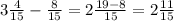 3 \frac{4}{15} - \frac{8}{15} = 2 \frac{19 - 8}{15} = 2 \frac{11}{15}