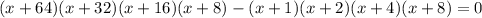 (x+64) (x+32) (x+16) (x+8) -(x+1) (x+2) (x+4) (x+8)=0