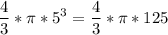 \displaystyle \frac{4}{3}* \pi* 5^{3}=\frac{4}{3}* \pi* 125