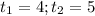 t_{1}=4;t_{2}=5