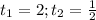 t_{1}=2;t_{2}=\frac{1}{2}