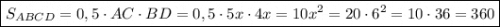 \boxed{S_{ABCD} = 0,5 \cdot AC \cdot BD = 0,5 \cdot 5x \cdot 4x = 10x^{2} = 20 \cdot 6^{2} = 10 \cdot 36 = 360}