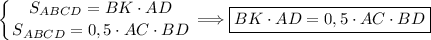 \displaystyle \left \{ {{S_{ABCD} = BK \cdot AD } \atop { S_{ABCD} = 0,5 \cdot AC \cdot BD }} \right \Longrightarrow \boxed{ BK \cdot AD = 0,5 \cdot AC \cdot BD}