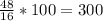 \frac{48}{16} * 100 = 300