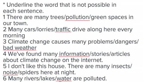 * Underline the word that is not possible in each sentence. 1 There are many trees/pollution/green s