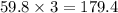 59.8 \times 3 = 179.4