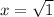 x = \sqrt{1}