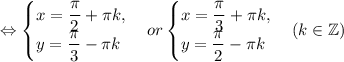 \Leftrightarrow \begin{cases}x=\dfrac{\pi}{2}+\pi k,\\ y=\dfrac{\pi}{3}-\pi k\end{cases} or\begin{cases}x=\dfrac{\pi}{3}+\pi k,\\ y=\dfrac{\pi}{2}-\pi k\end{cases} (k\in\mathbb{Z})