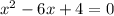 x {}^{2} - 6x + 4 = 0