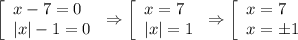 \left[\begin{array}{l} x-7=0 \\ |x|-1=0 \end{array}\right.\Rightarrow \left[\begin{array}{l} x=7 \\ |x|=1 \end{array}\right.\Rightarrow \left[\begin{array}{l} x=7 \\ x=\pm1 \end{array}\right.