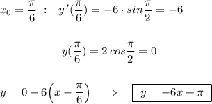 x_0=\dfrac{\pi}{6}\ :\ \ y\, '(\dfrac{\pi}{6})=-6\cdot sin\dfrac{\pi}{2}=-6{}\qquad \qquad \ \ \ \ y(\dfrac{\pi}{6})=2\, cos\dfrac{\pi}{2}=0y=0-6\Big(x-\dfrac{\pi}{6}\Big)\ \ \ \Rightarrow \ \ \ \boxed{\ y=-6x+\pi \ }