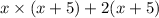 x \times (x + 5) + 2(x + 5)