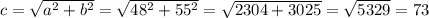 c = \sqrt{a {}^{2} + b {}^{2} } = \sqrt{48 {}^{2} + 55 {}^{2} } = \sqrt{2304 + 3025} = \sqrt{5329} = 73