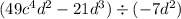 (49c {}^{4} d {}^{2} - 21d {}^{3} ) \div ( - 7d {}^{2} )