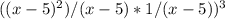 ((x - 5) ^ 2)/(x - 5) * 1/(x - 5)) ^ 3