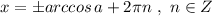 x=\pm arccos\, a+2\pi n\ ,\ n\in Z